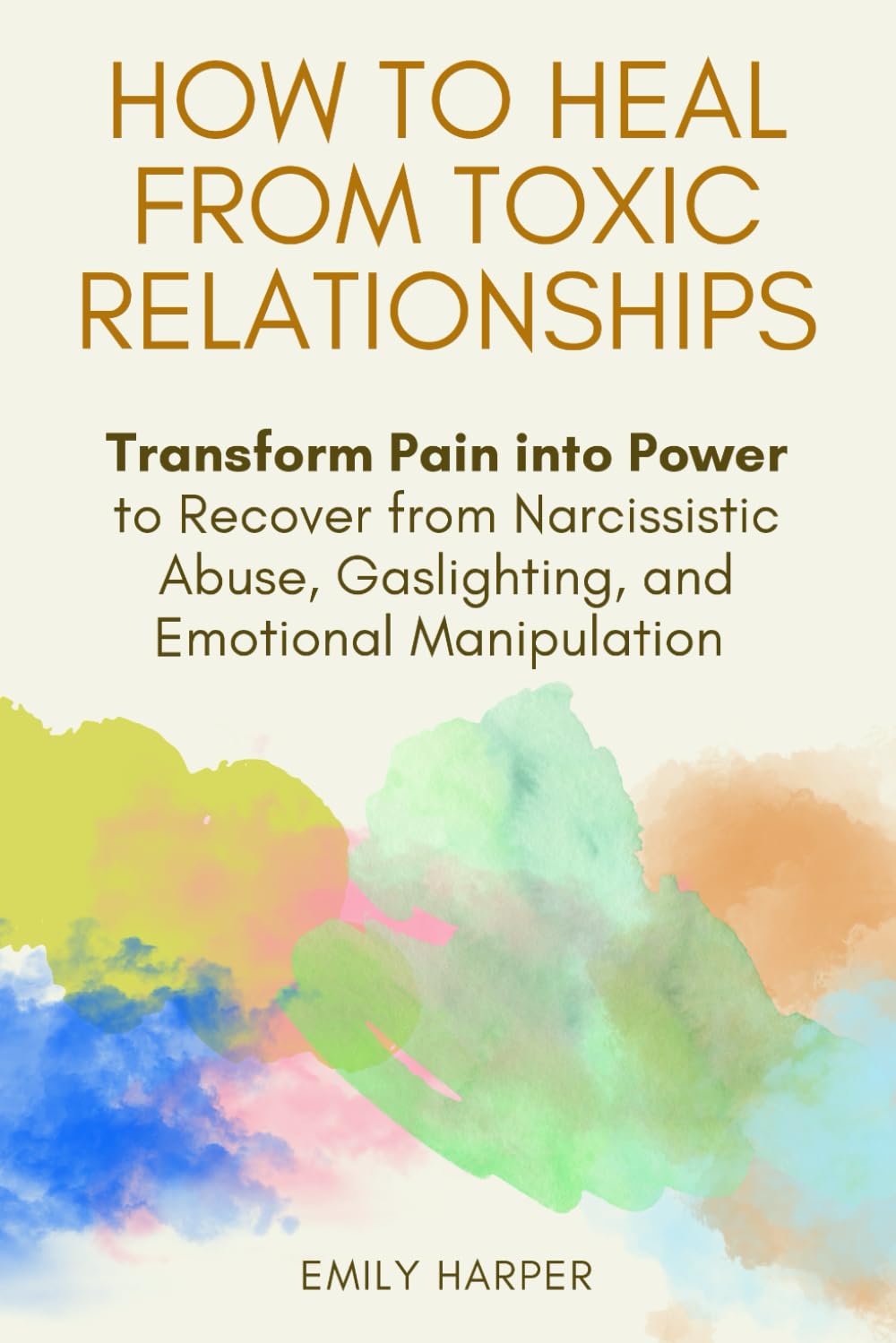 How to Heal from Toxic Relationships: Transform Pain into Power to Recover from Narcissistic Abuse, Gaslighting, and Emotional Manipulation (The Relationship Transformation Series)