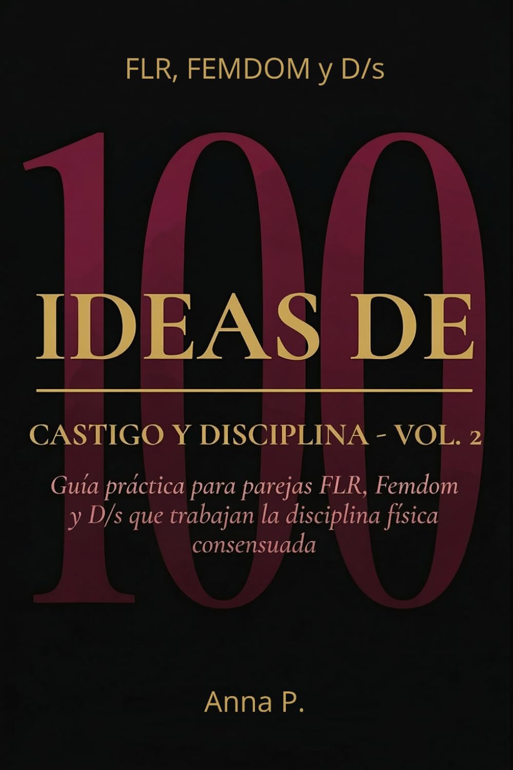 100 IDEAS DE CASTIGO Y DISCIPLINA - Vol. 2: Guía práctica para parejas FLR, Femdom y D/s que trabajan la disciplina física consensuada