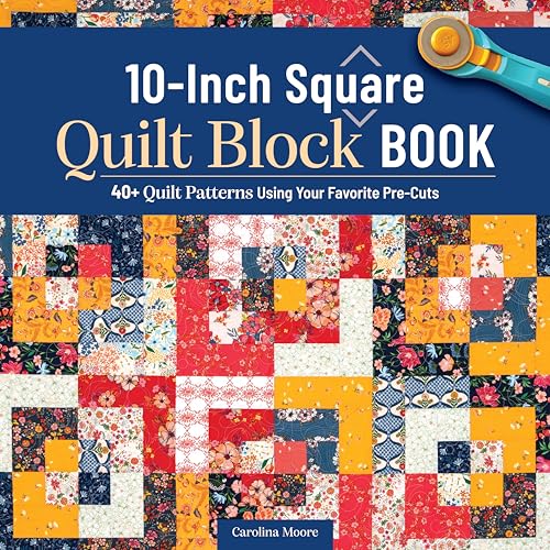 10-Inch Square Quilt Block Book: 40+ Quilt Patterns Using Your Favorite Pre-Cuts (Landauer) How to...