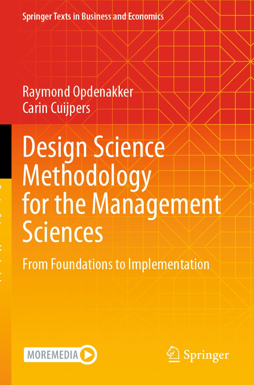 Design Science Methodology for the Management Sciences: From Foundations to Implementation (Springer Texts in Business and Economics)
