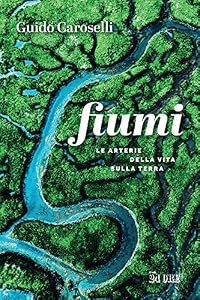Fiumi. Le arterie della vita sulla Terra