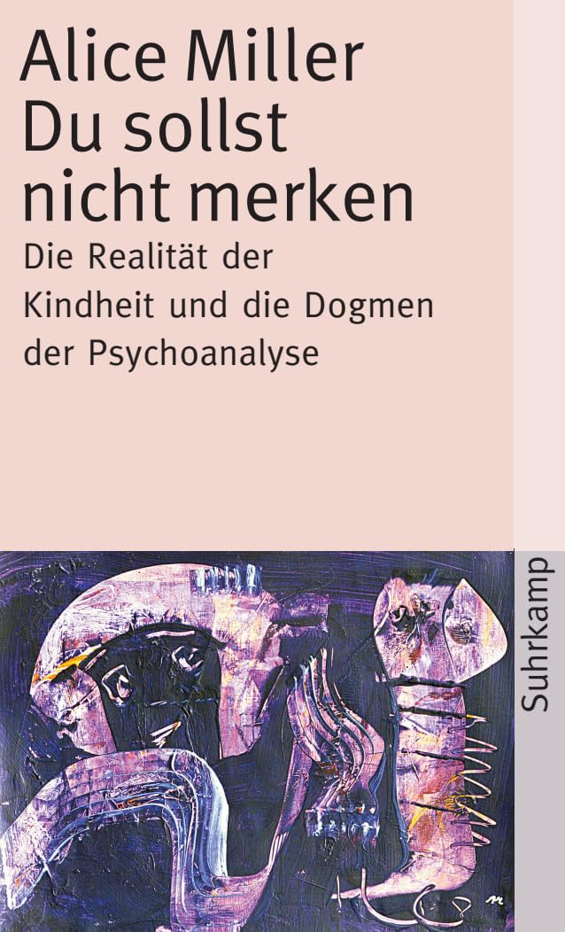 Du sollst nicht merken: Die Realität der Kindheit und die Dogmen der Psychoanalyse