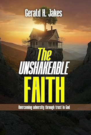 THE UNSHAKEABLE FAITH: Overcoming Adversity Through Trust In God (faith series pack Book 3)