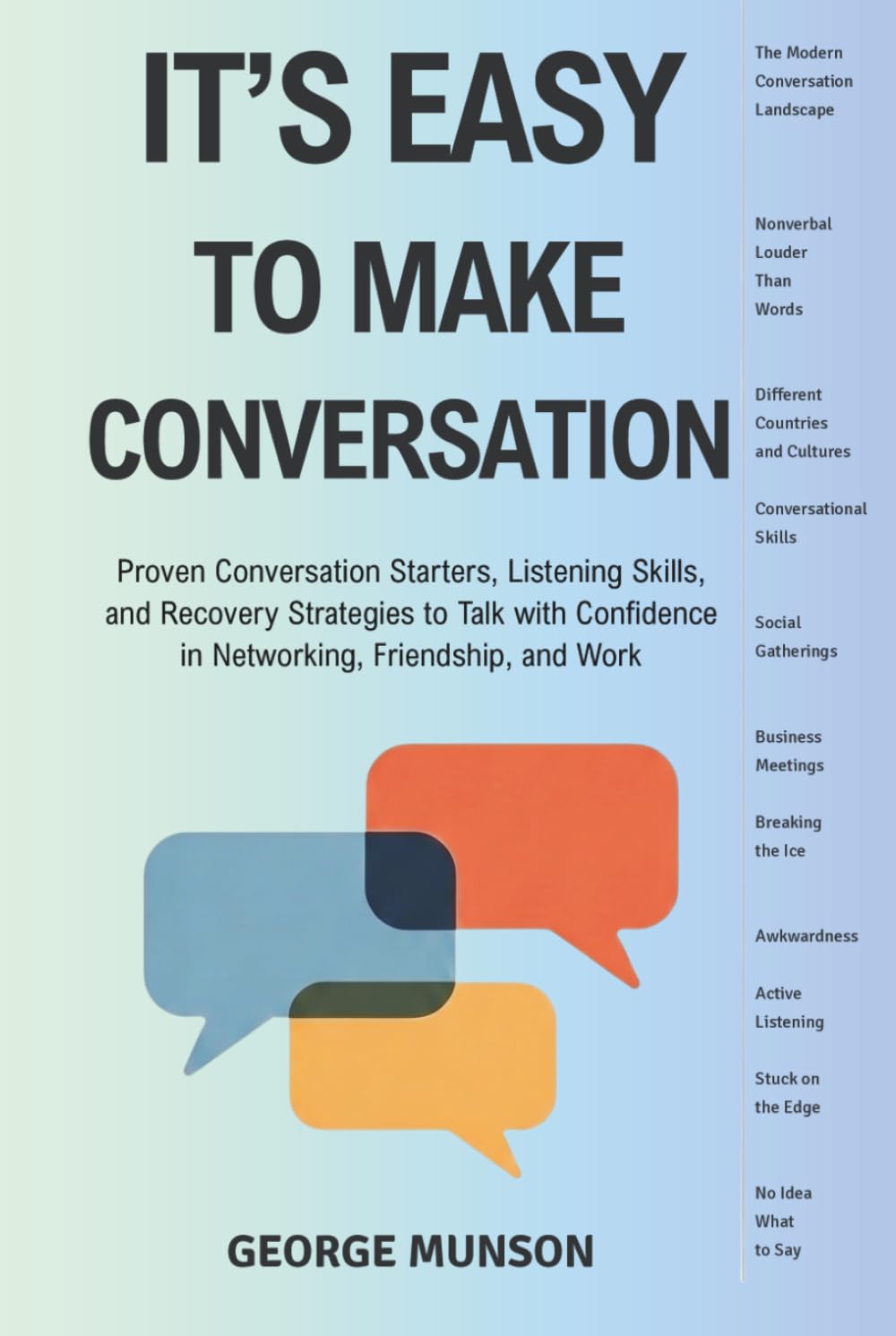 It's Easy to Make Conversation: Proven Conversation Starters, Listening Skills, and Recovery Strategies to Talk with Confidence in Networking, Friendship, and Work