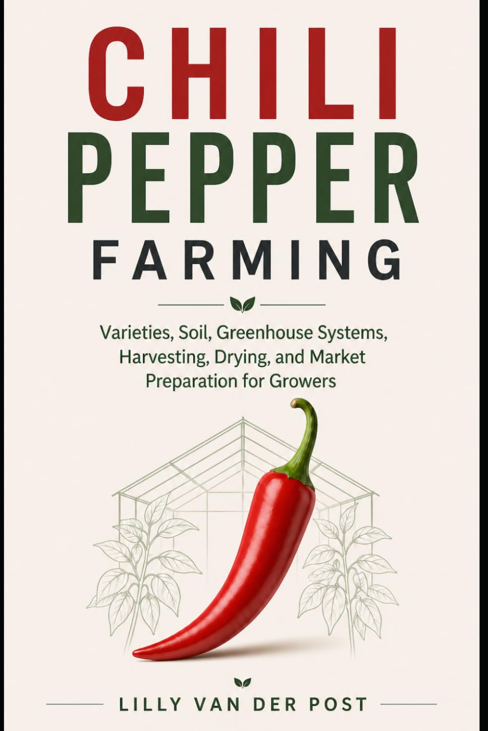 Chili Pepper Farming: Varieties, Soil, Greenhouse Systems, Harvesting, Drying, and Market Preparation for Growers