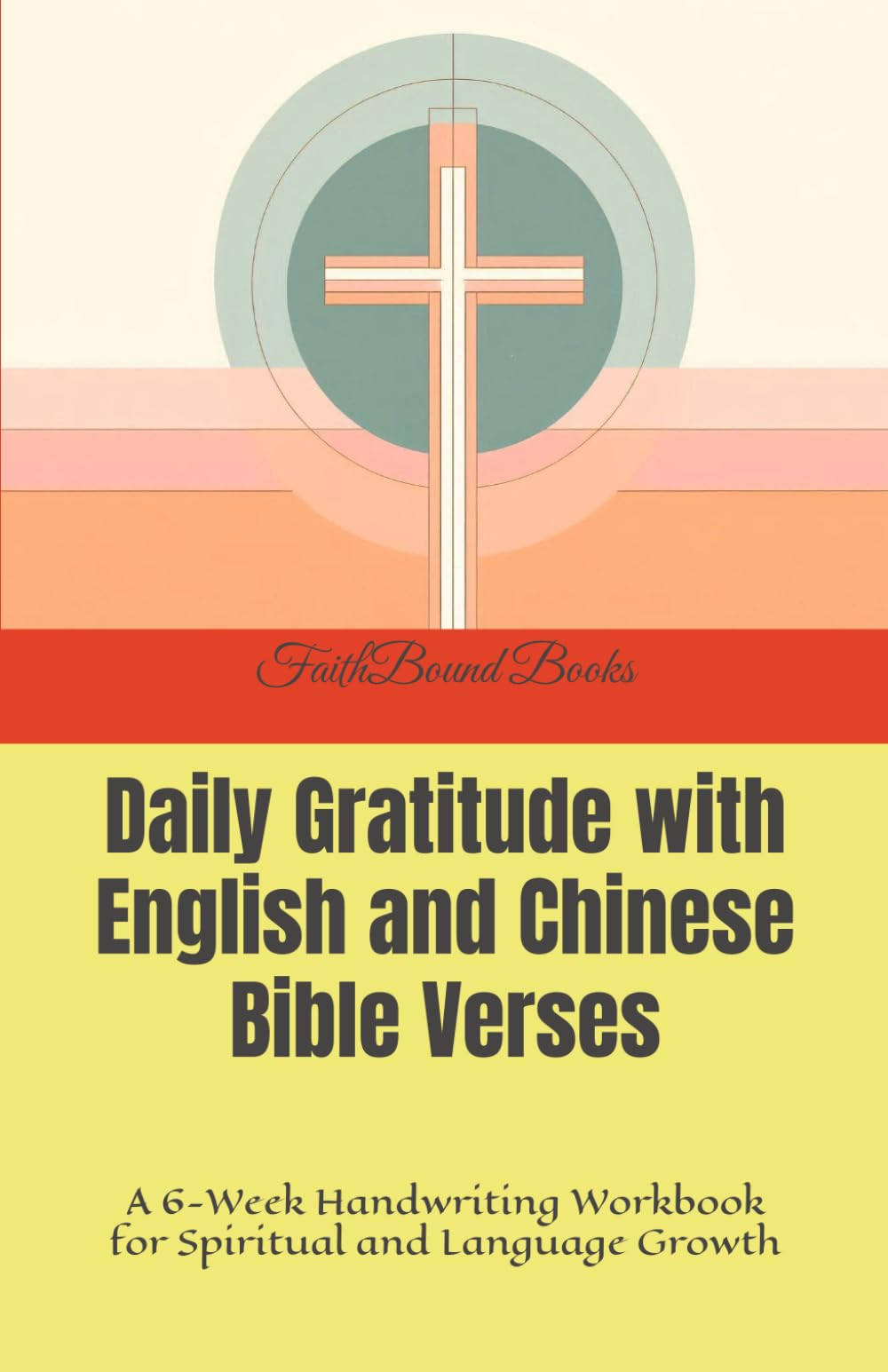 Daily Gratitude with English and Chinese Bible Verses: A 6-Week Handwriting Workbook for Spiritual and Language Growth
