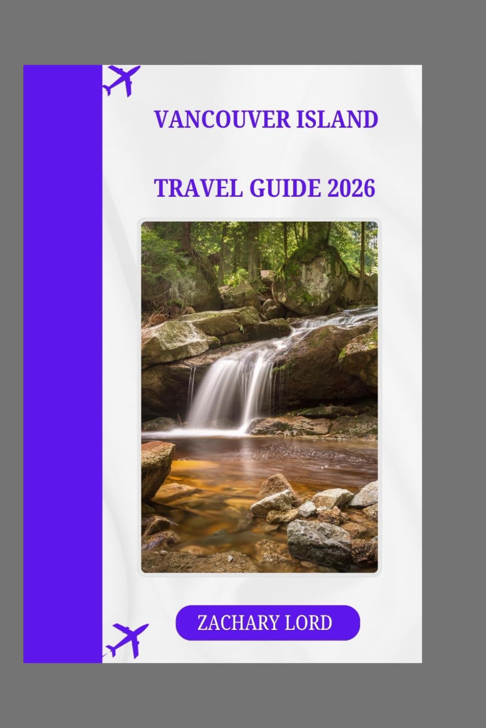 Vancouver Island TRAVEL GUIDE 2026: "Explore British Columbia's Gem with Insider Tips: Uncover Hidden Grips, Best Local Eats, Outdoor Adventures & Cultural Hotspots on Canada's Pacific Coast"