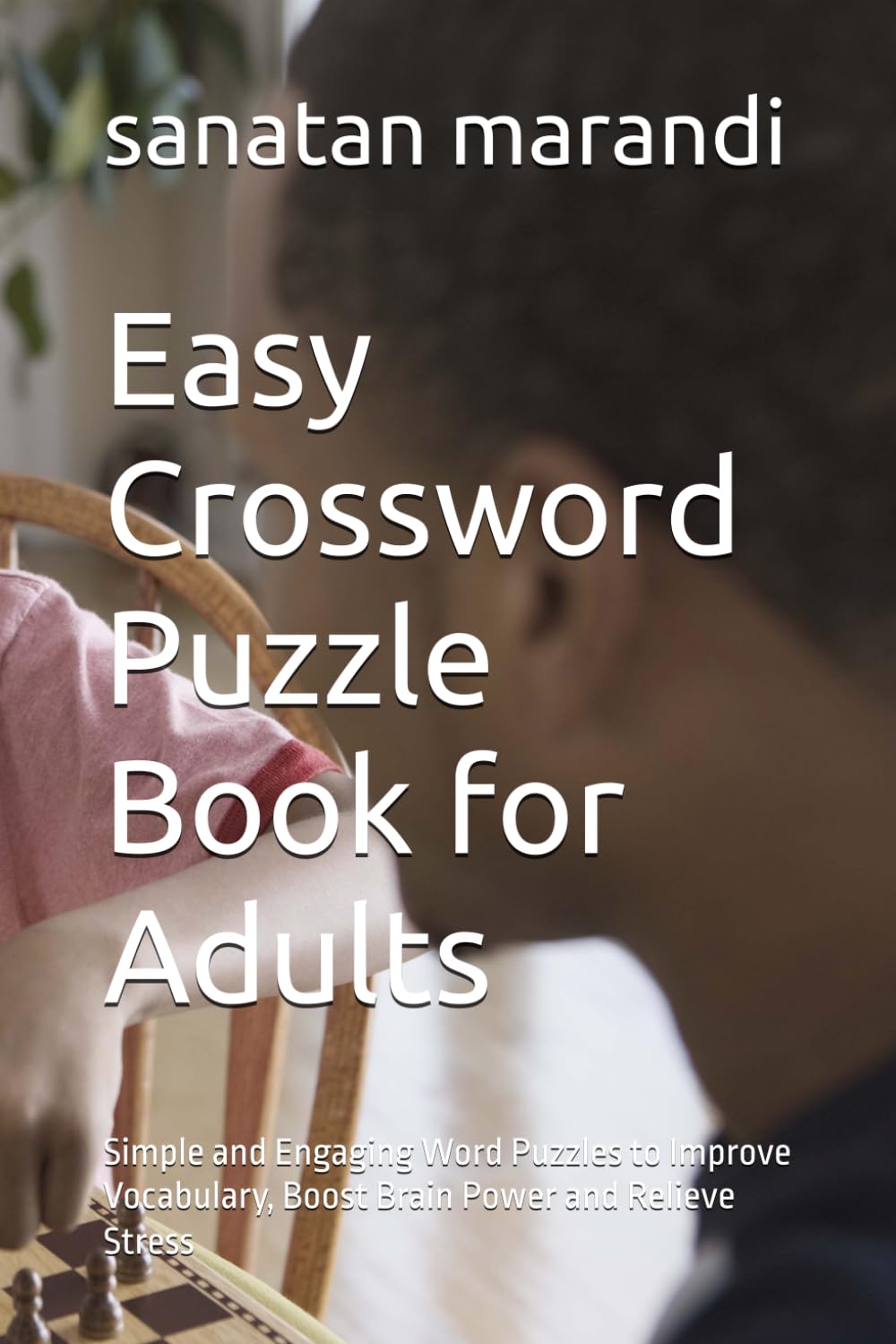 Easy Crossword Puzzle Book for Adults: Simple and Engaging Word Puzzles to Improve Vocabulary, Boost Brain Power and Relieve Stress