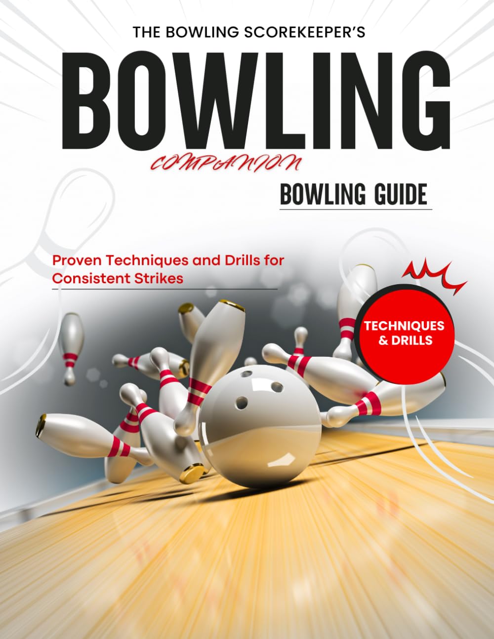 The Bowling Scorekeeper’s Companion : Proven Techniques and Drills for Consistent Strikes