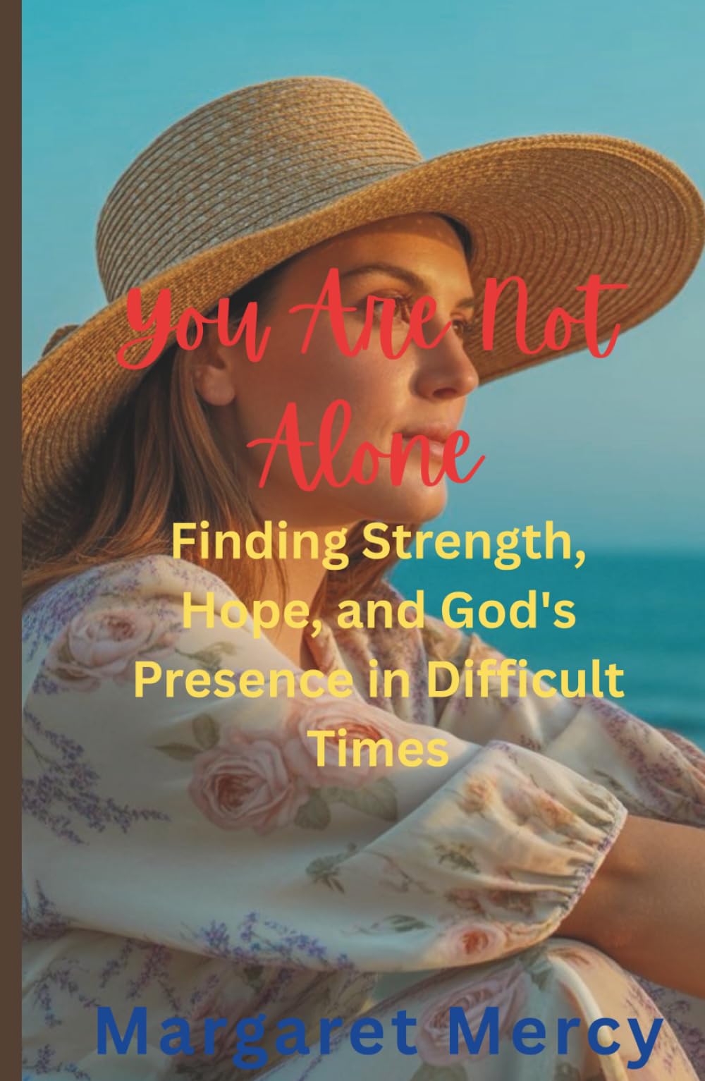 You Are Not Alone: Finding Strength, Hope, and God's Presence in Difficult Times