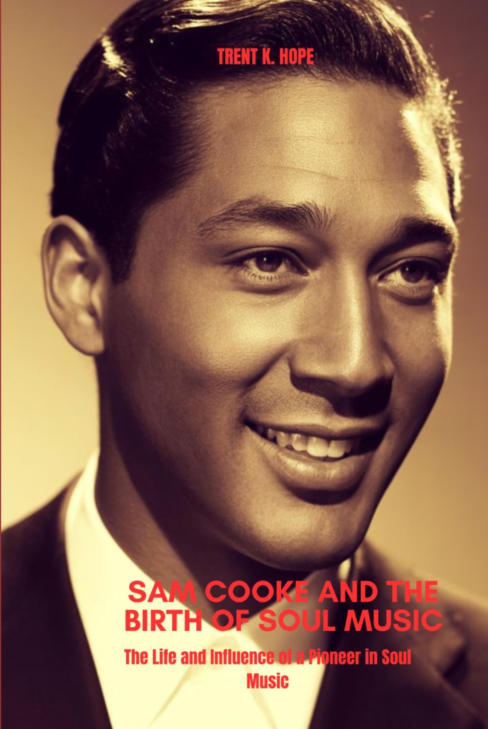 SAM COOKE AND THE BIRTH OF SOUL MUSIC: The Life and Influence of a Pioneer in Soul Music