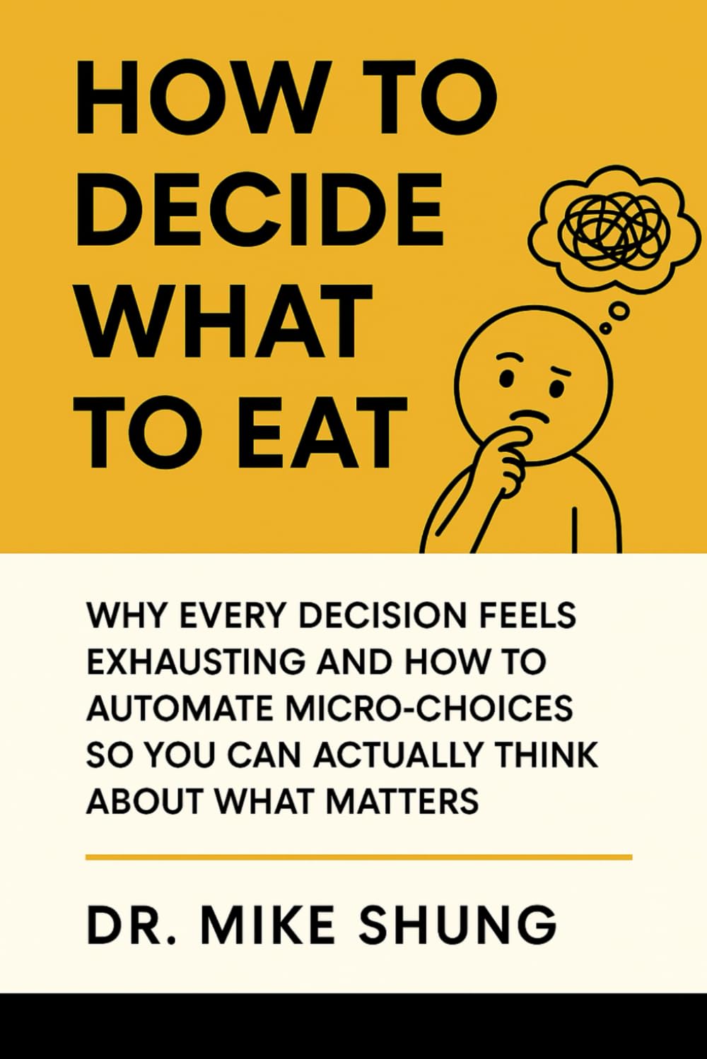 How To Decide What to Eat: Why Every Decision Feels Exhausting and How to Automate Micro-Choices So You Can Actually Think About What Matters