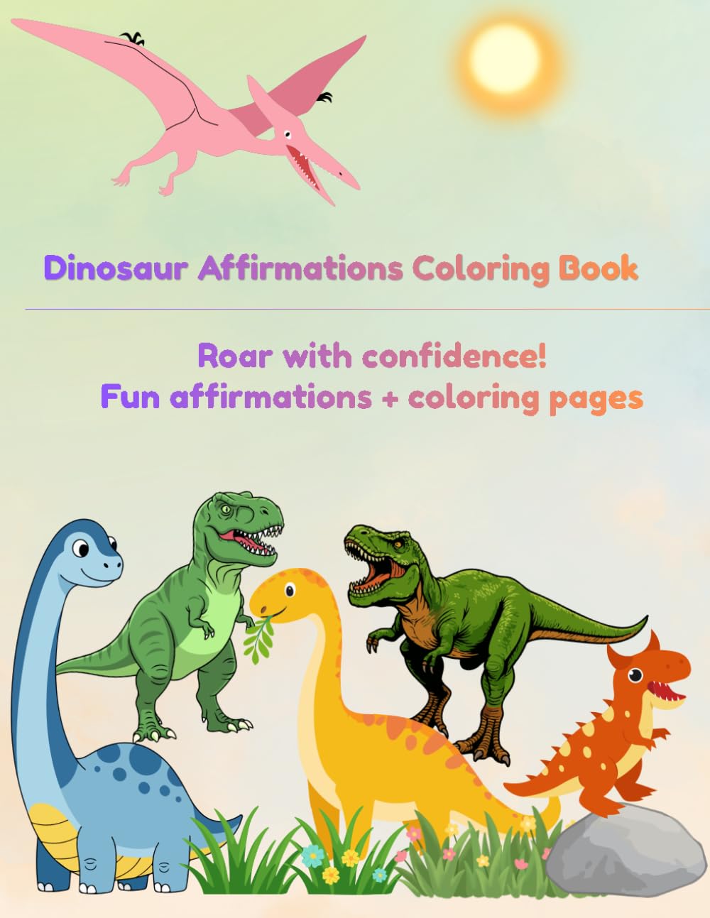 Dinosaur Affirmations Coloring Book: A Fun and Positive Affirmations Coloring Book for Kids Ages 3–7 to Build Confidence and Self-Love