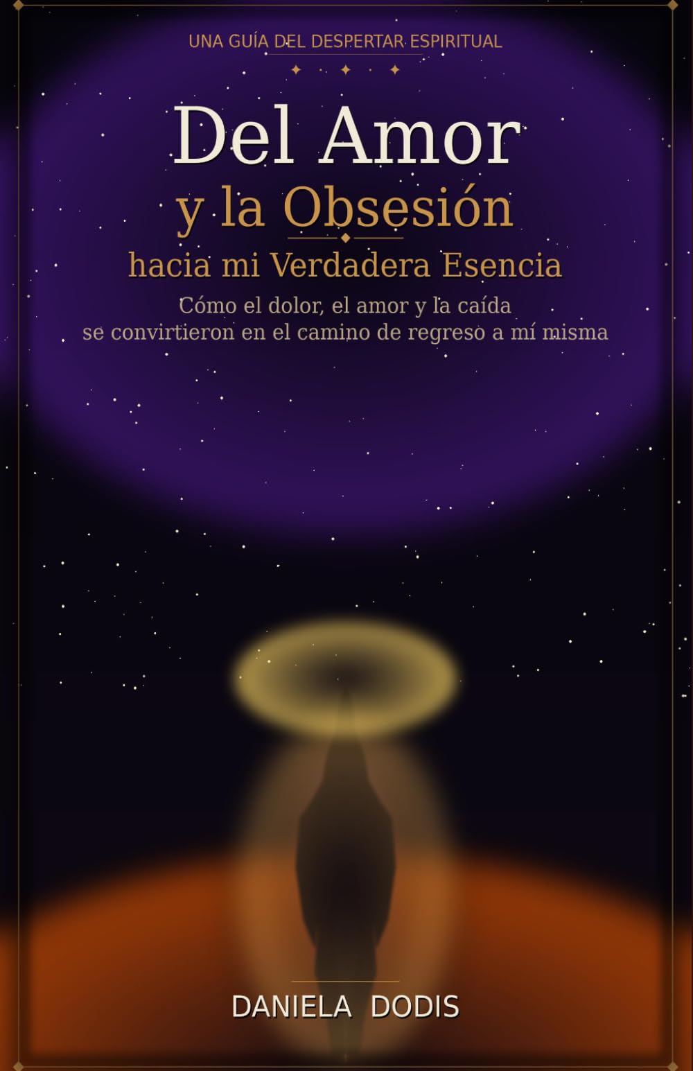 Del amor y la obsesión hacia mi verdadera esencia: El camino de regreso a ti misma (Serie del Despertar)