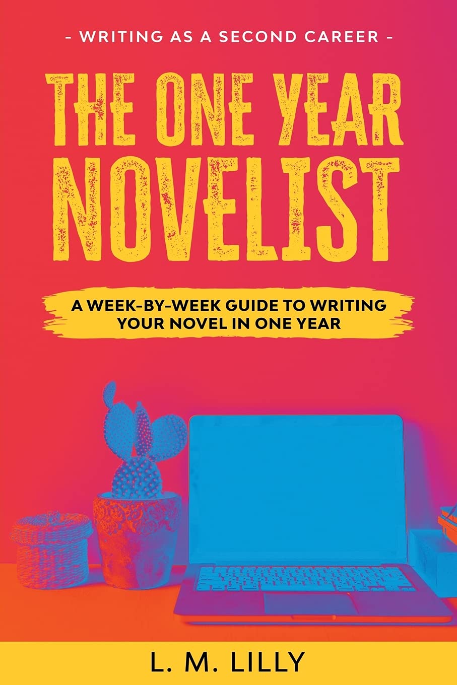 The One-Year Novelist: A Week-By-Week Guide To Writing Your Novel In One Year: 3 (Writing as a Second Career)