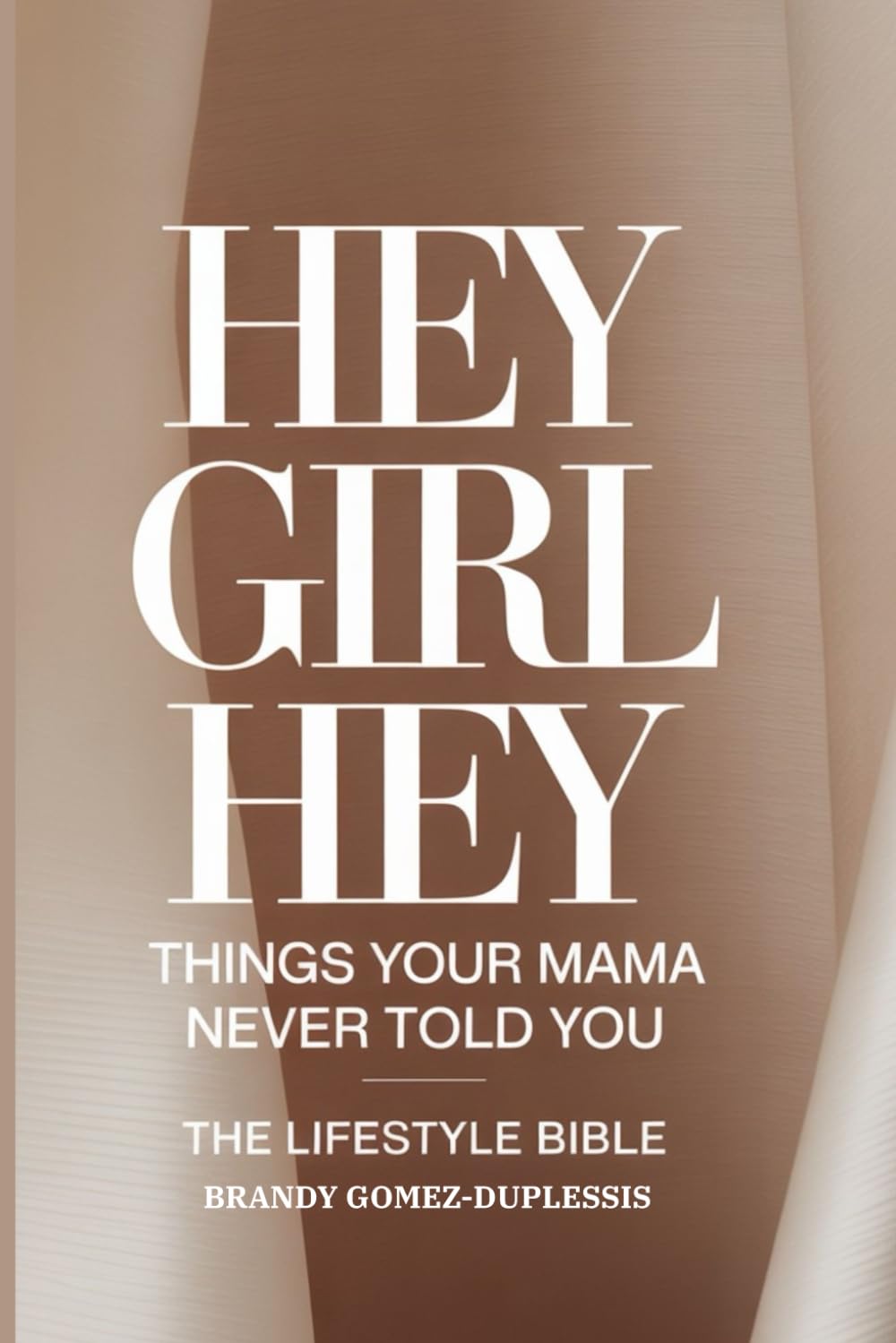 HEY GIRL HEY: Things Your Mama Never Told You (The Lifestyle Bible)