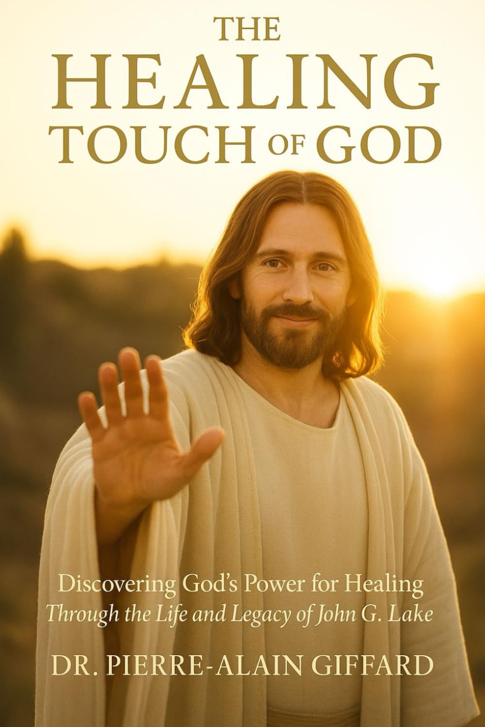 The Healing Touch of God: Discovering God’s Power for Healing Through the Life and Legacy of John G. Lake