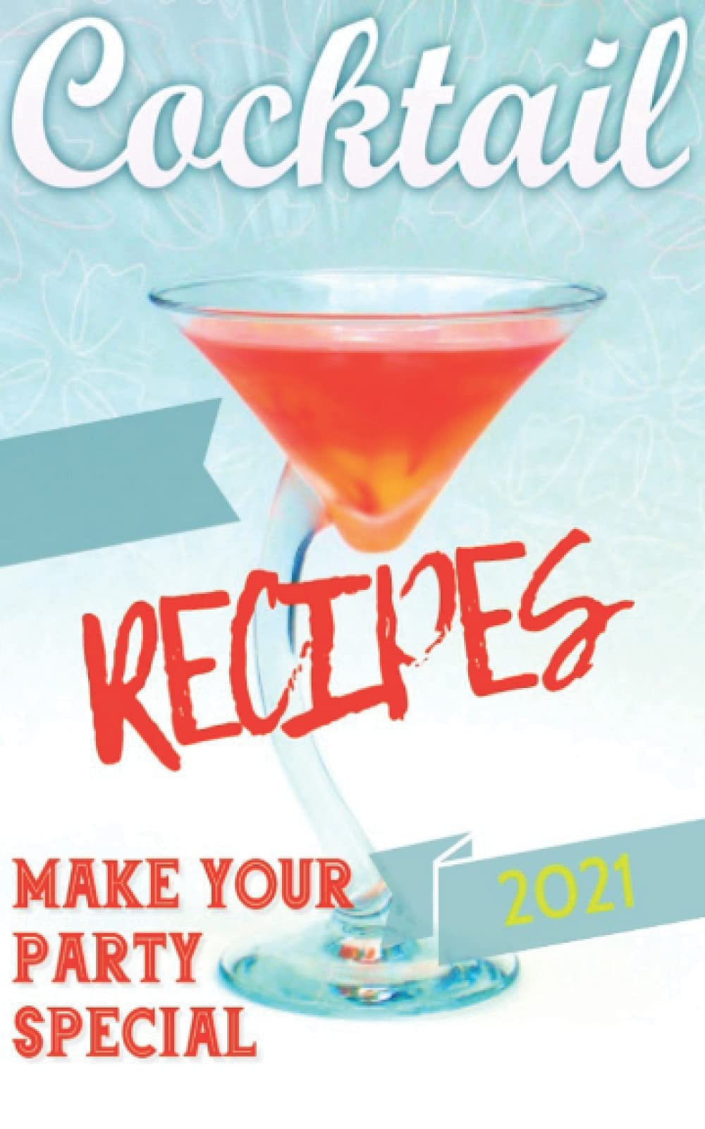BOOK OF COCKTAILS 2021: 200 New Cocktail Recipes and New Drink Ingredients for Your Party.: 2 (ALCOHOLIC AND NON-ALCOHOLIC COCKTAILS: Recipes, ... methods and theory. WINE and BEER.)