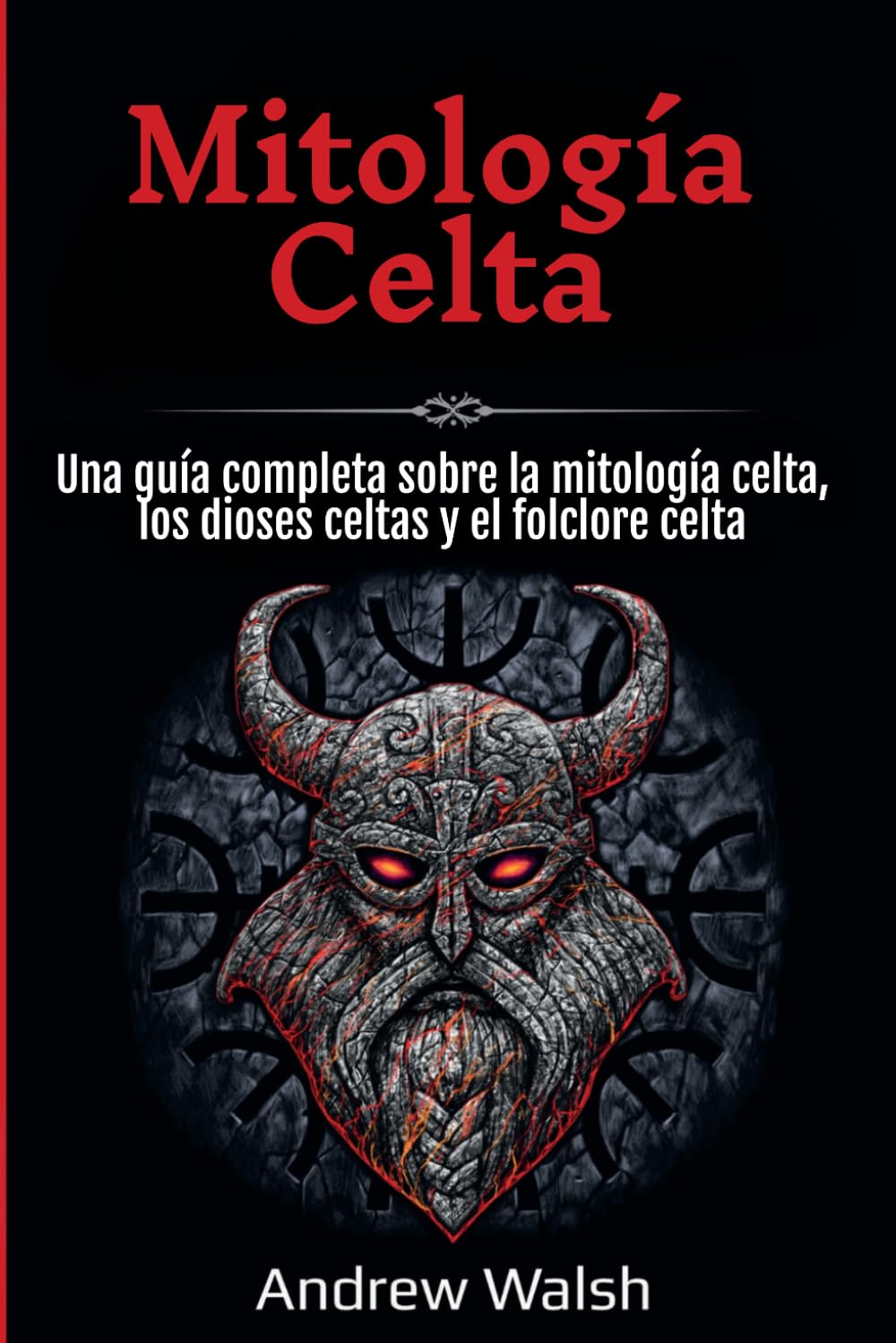 Mitología Celta: Una guía completa sobre la mitología celta, los dioses celtas y el folclore celta