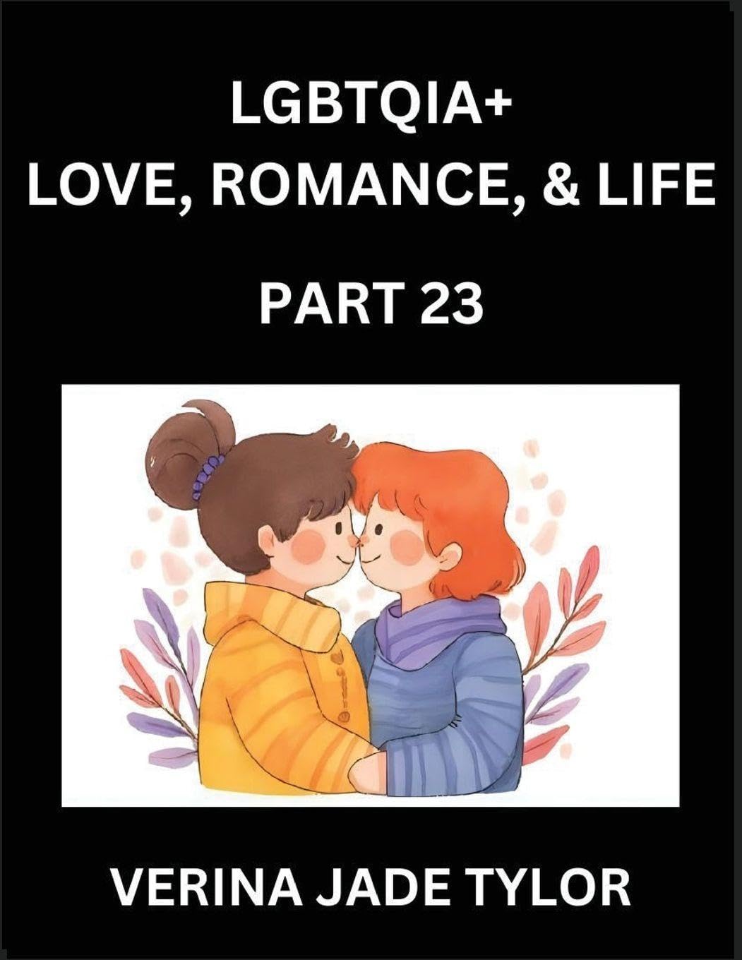 LGBTQIA+ Love, Romance, Sex, and Life (Part 23)- Queer Voices, Resilient Lives, Short Essays on Rights, Social Life, Experiences and Challenges of ... Liberation, Fight for Rainbow Pride Equality