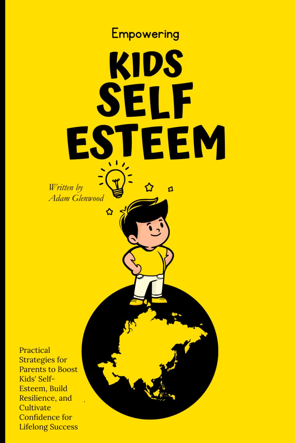 Empowering Kids Self Confidence: “Practical Strategies for Parents to Boost Kids' Self-Esteem, Build Resilience, and Cultivate Confidence for Lifelong