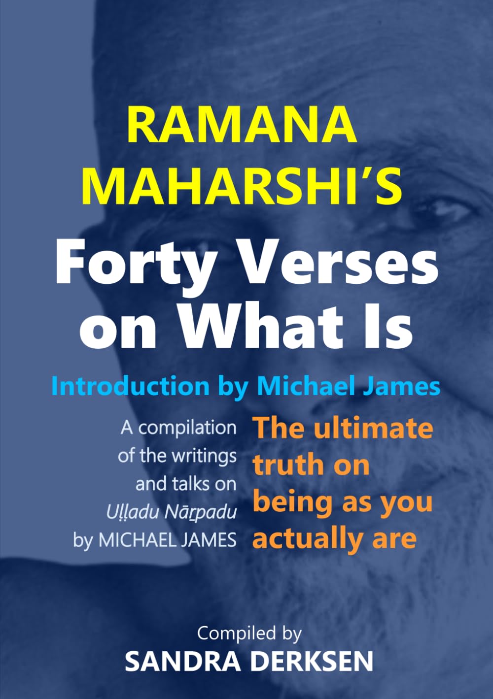 Ramana Maharshi's Forty Verses On What Is: The ultimate truth on being as you actually are | A compilation of the writings and talks on Uḷḷadu Nāṟpadu ... Wisdom: Based on the Work of Michael James)