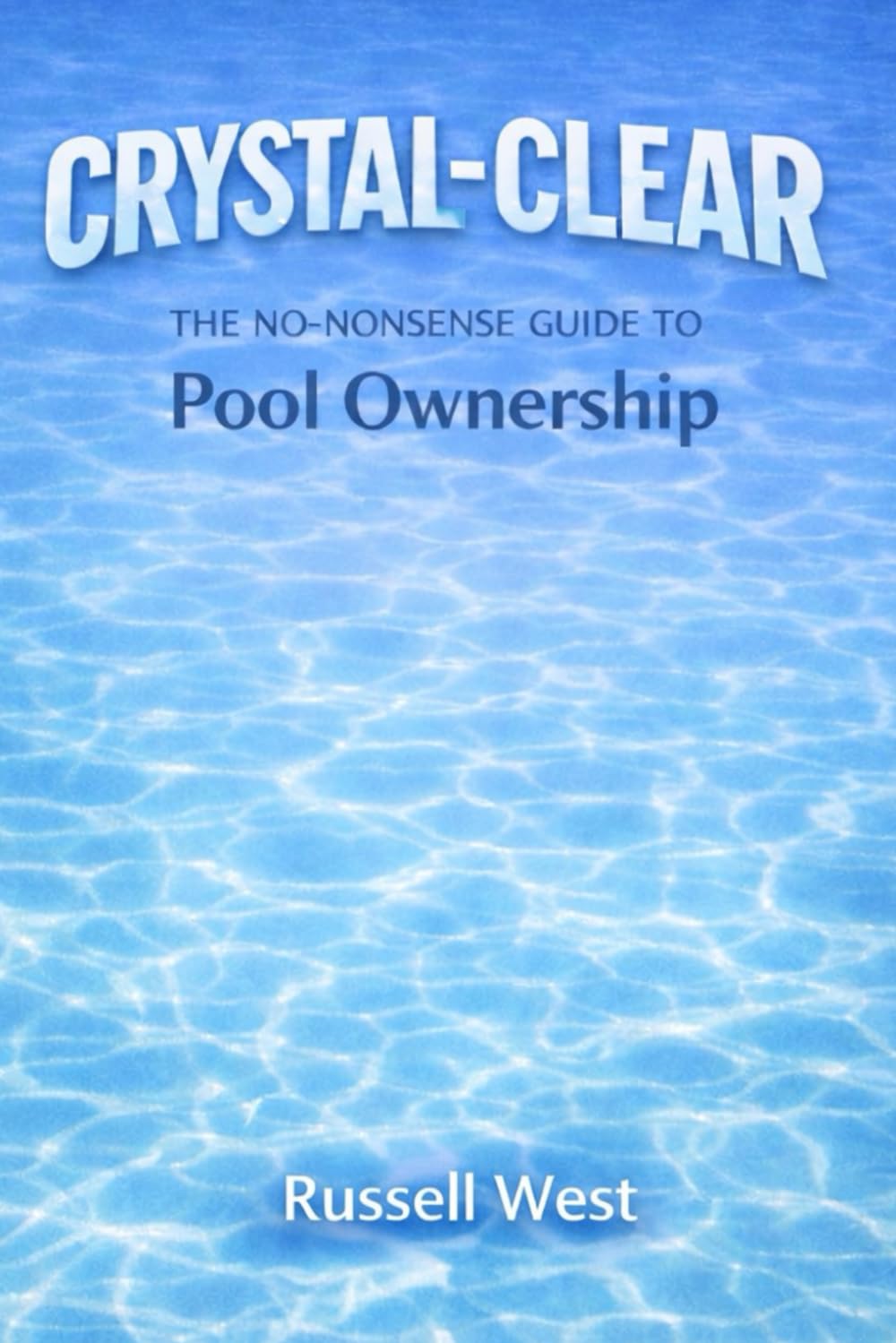 Crystal-Clear: The No-Nonsense Guide to Pool Ownership: Simple Pool Maintenance, Water Chemistry, and Algae Prevention for Homeowners