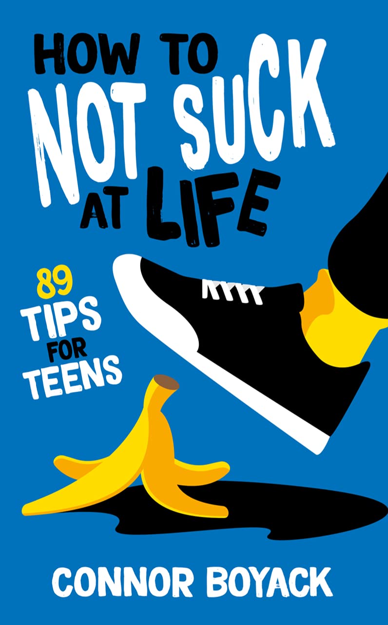 How to Not Suck at Life: 89 Tips for Teens : Connor Boyack