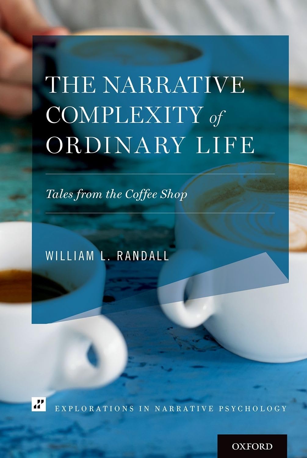 The Narrative Complexity of Ordinary Life: Tales from the Coffee Shop (Explorations in Narrative Psychology)