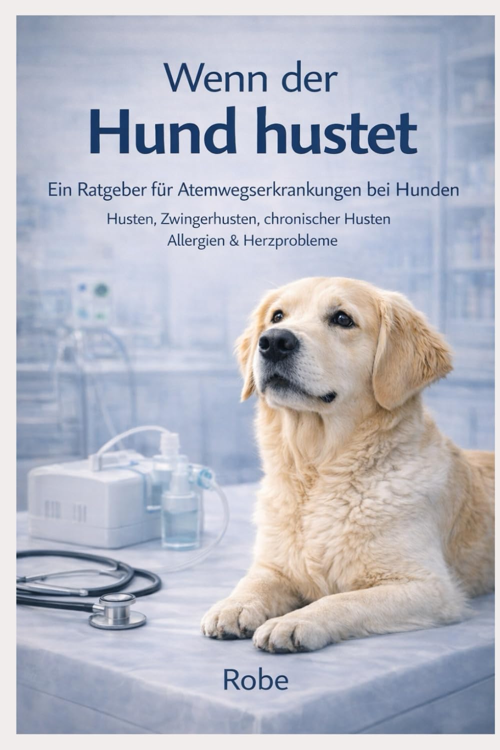 Wenn der Hund hustet: Atemwegserkrankungen bei Hunden verstehen und richtig handeln Husten, Zwingerhusten, chronischer Husten, Allergien & Herzprobleme sicher einordnen
