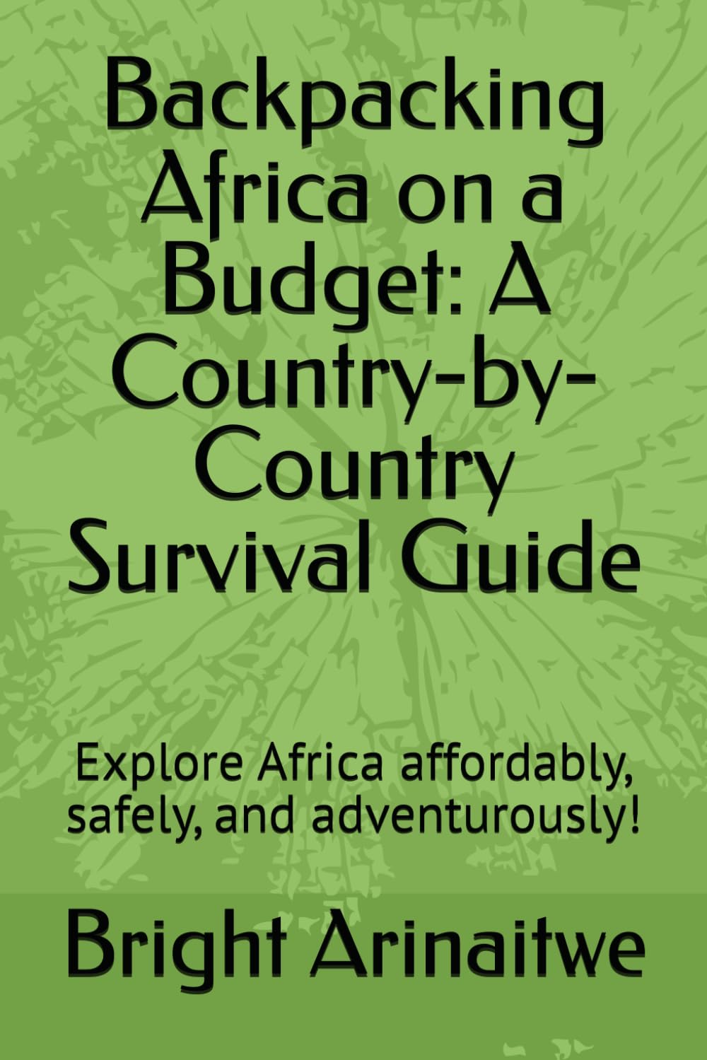 Backpacking Africa on a Budget: A Country-by-Country Survival Guide: Explore Africa affordably, safely, and adventurously!