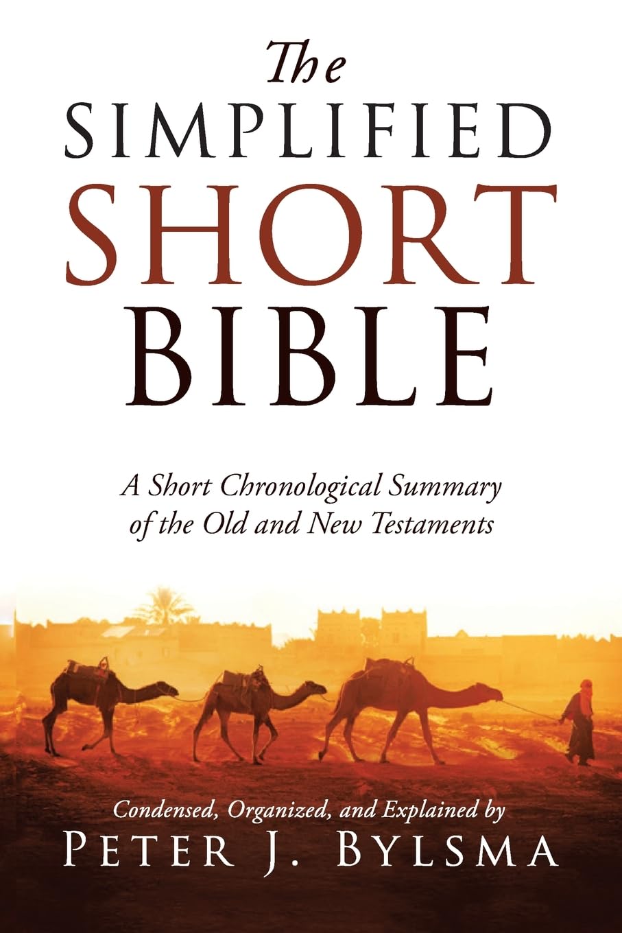 The Short Bible: A Chronological Summary of the Old and New Testaments
