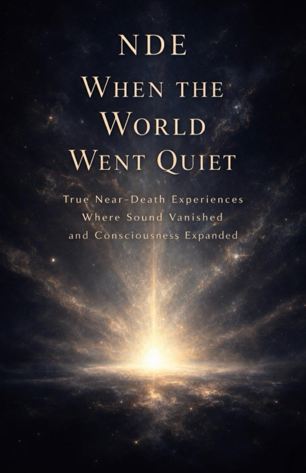 NDE: When the World Went Quiet: True Near-Death Experiences Where Sound Vanished and Consciousness Expanded