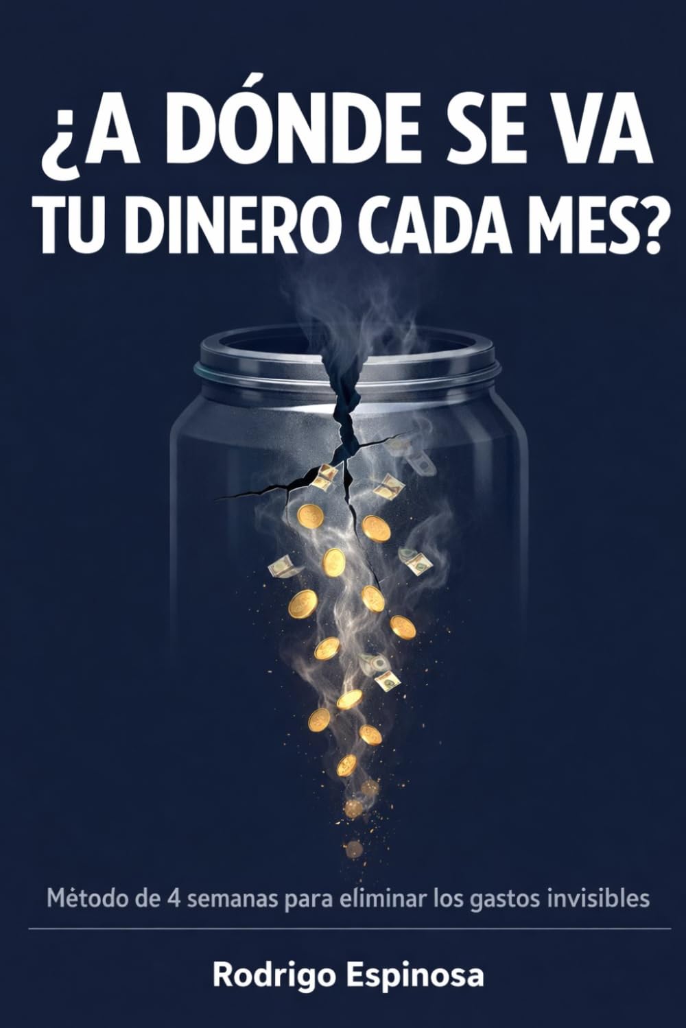¿A dónde se va tu dinero cada mes?: Método de 4 semanas para detectar y eliminar los gastos invisibles que vacían tu cuenta