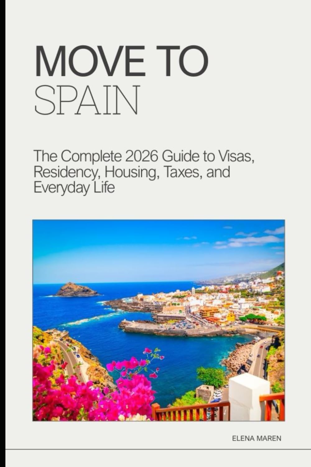 MOVE TO SPAIN: The Complete 2026 Guide to Visas, Residency, Housing, Taxes, and Everyday Life