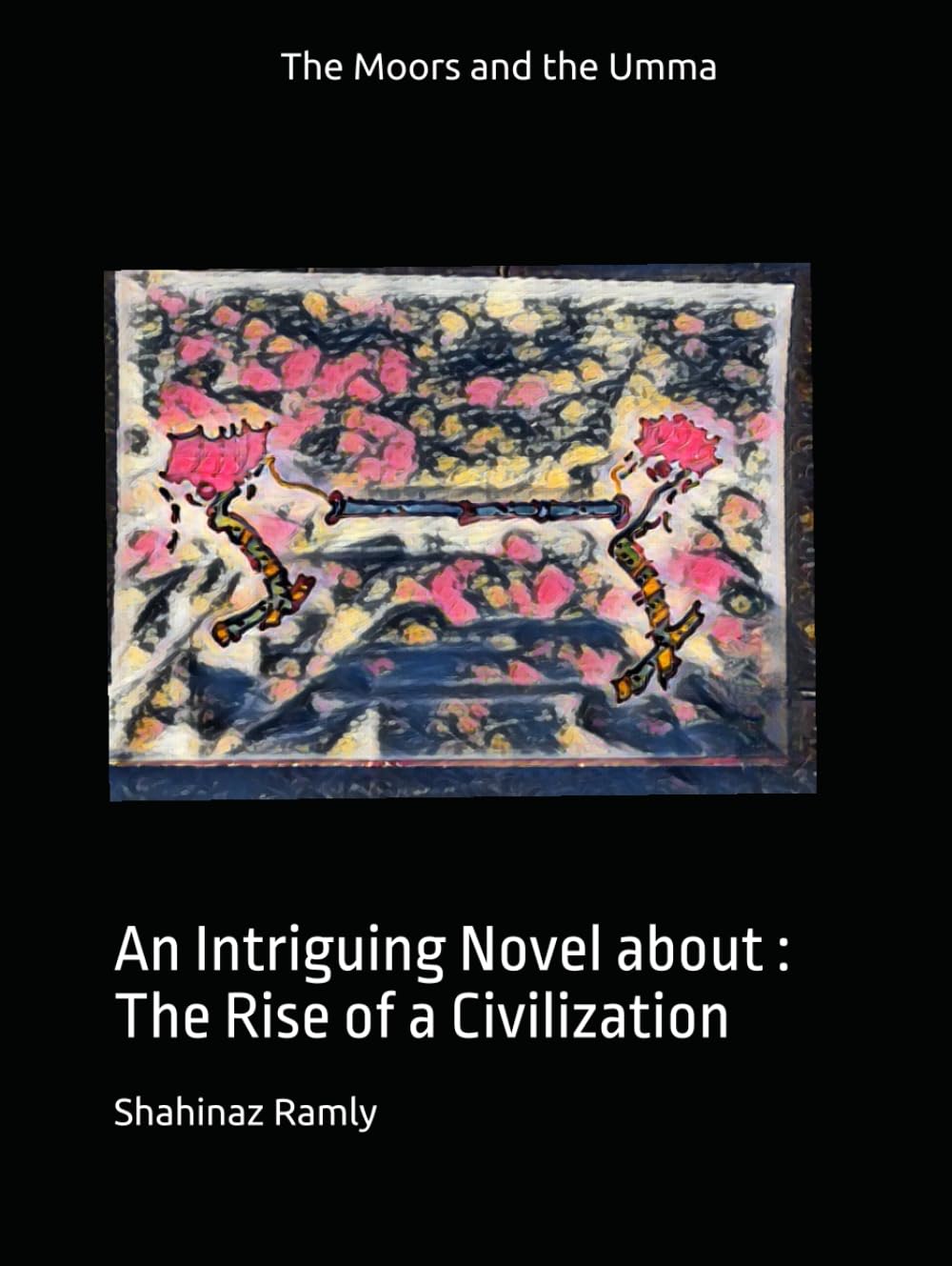 The Moors and the Umma: An Intriguing Novel about : The Rise of a Civilization