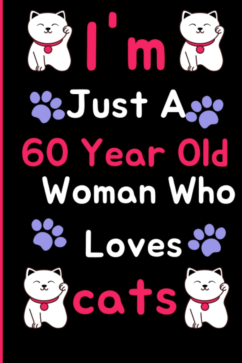 I'm Just A 60 Year Old Woman Who Loves Cats: Cat 60th Birthday Notebook / Journal for Women, Cute Cat Lovers Gift For Women, Blank Lined Notebook, 110 Pages, 6×9 inch
