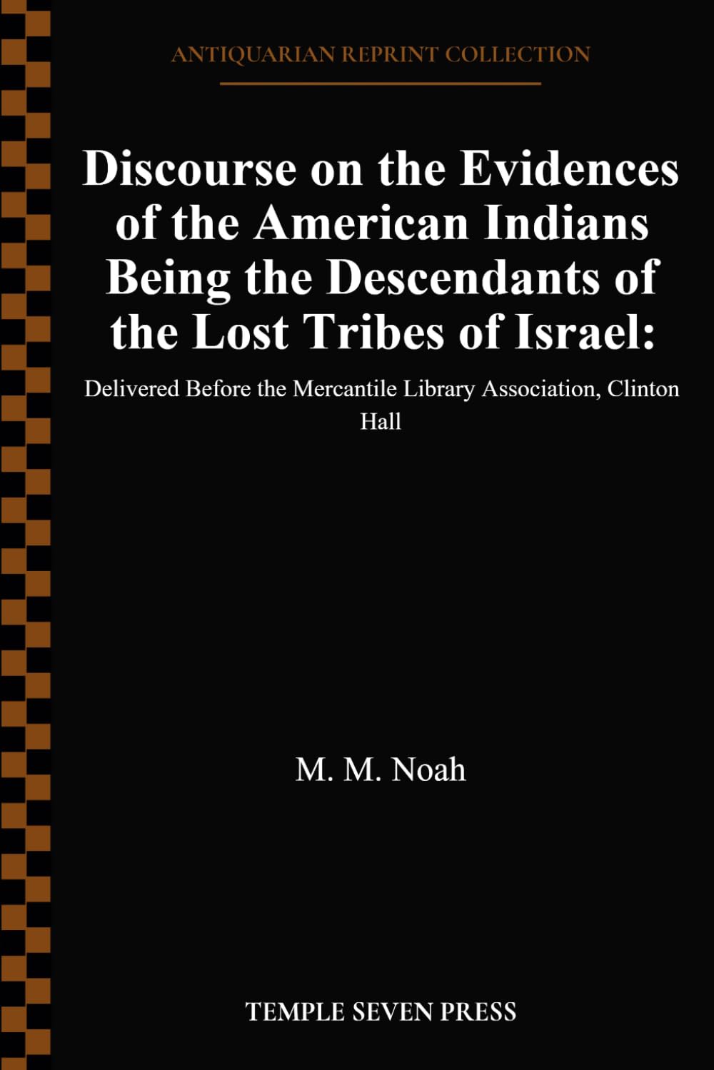 Discourse on the Evidences of the American Indians Being the Descendants of the Lost Tribes of Israel:: Delivered Before the Mercantile Library Association, Clinton Hall
