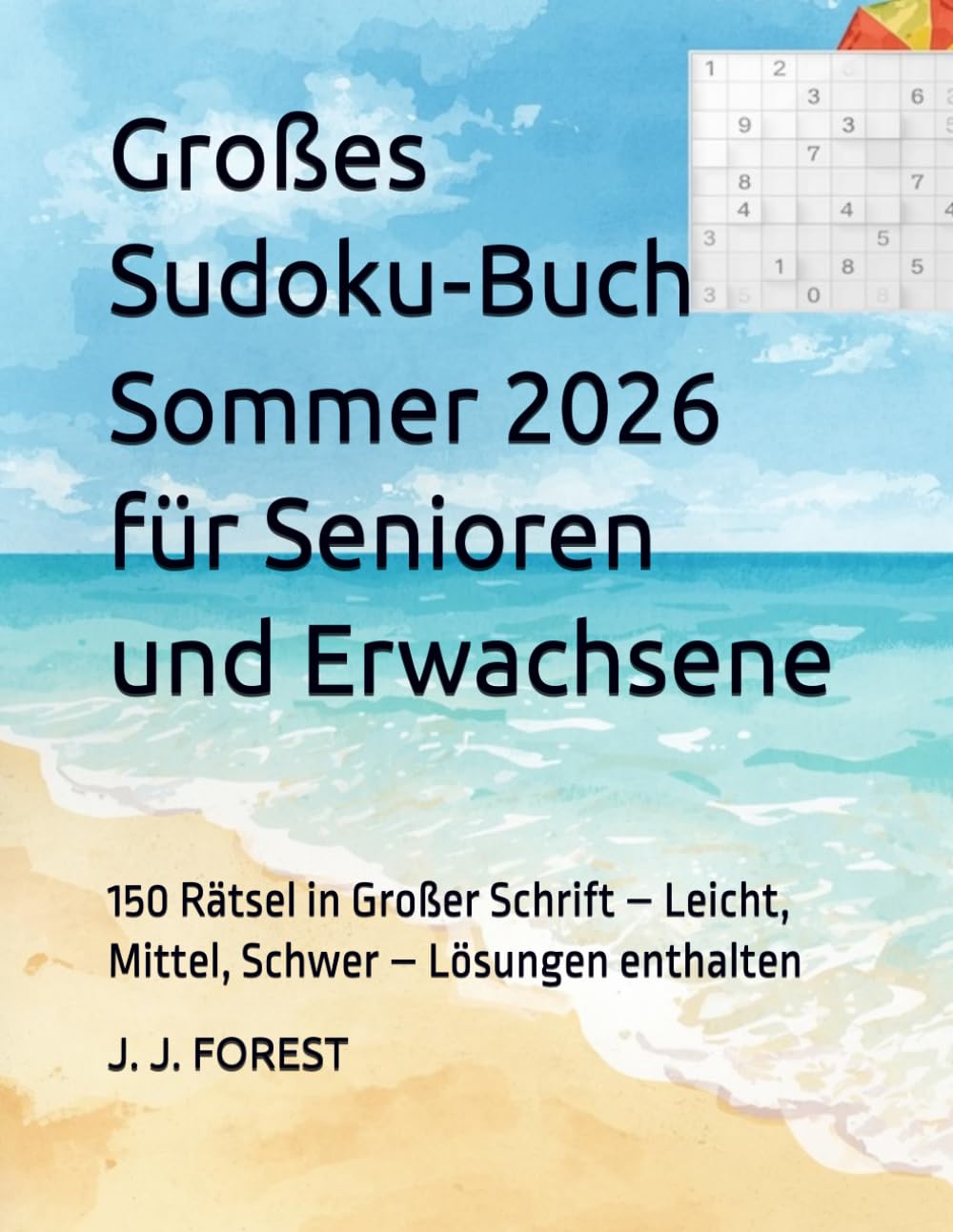 Großes Sudoku‑Buch Sommer 2026 für Senioren und Erwachsene: 150 Rätsel in Großer Schrift – Leicht, Mittel, Schwer – Lösungen enthalten (Sudoku für Senioren und Erwachsene – Großer Druck)