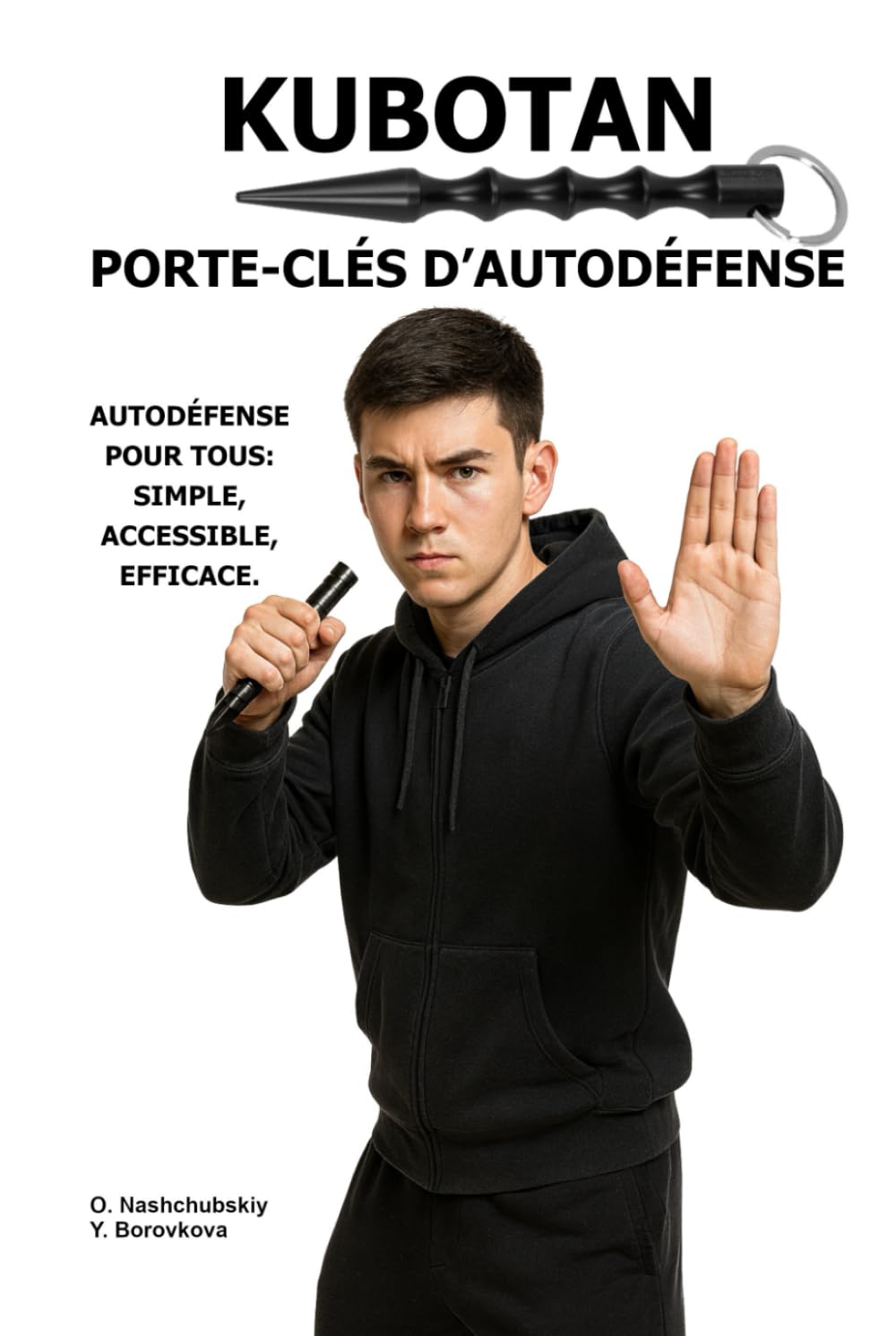 Kubotan. Porte-clés d’autodéfense.: Autodéfense pour tous : simple, accessible, efficace. ([FR] Manuel de survie authentique)