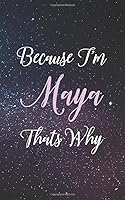 Because I'm Maya Thats Why: Personal Name Lined Writing Journal - 150 Pages, 5X8 1092959815 Book Cover