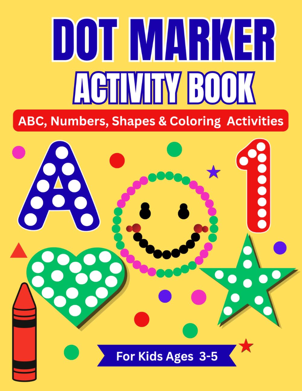 Dot Marker Activity Book for Kids Ages 3–5: Fun ABC, Numbers, Shapes and Coloring Activities for Toddlers