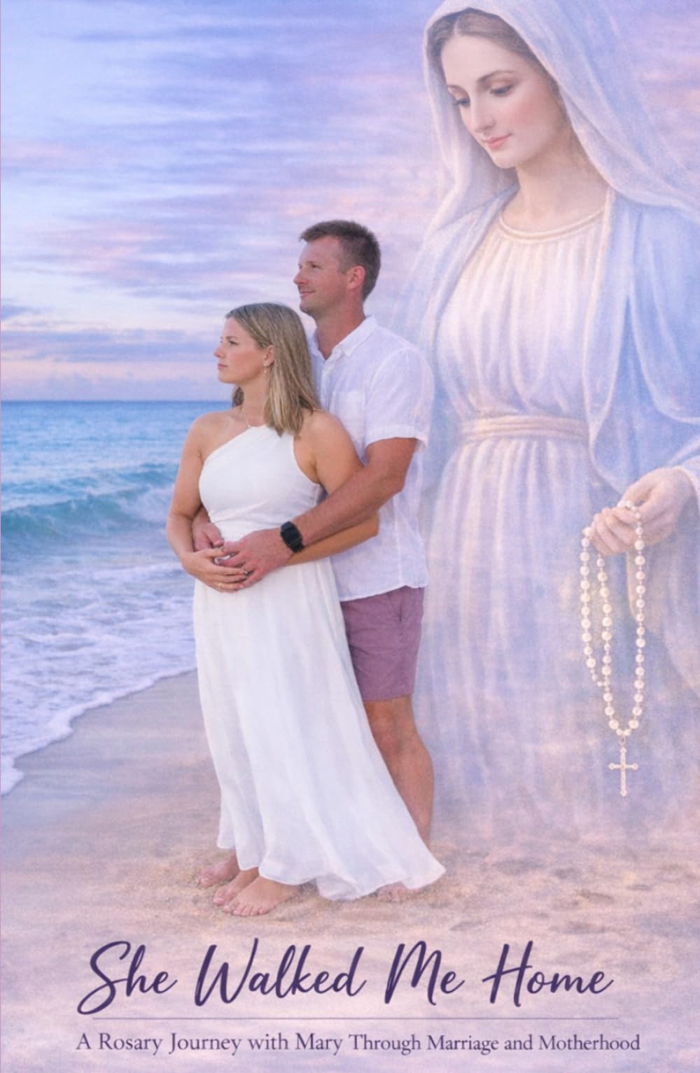 She Walked Me Home: A Rosary Journey with Mary Through Marriage and Motherhood
