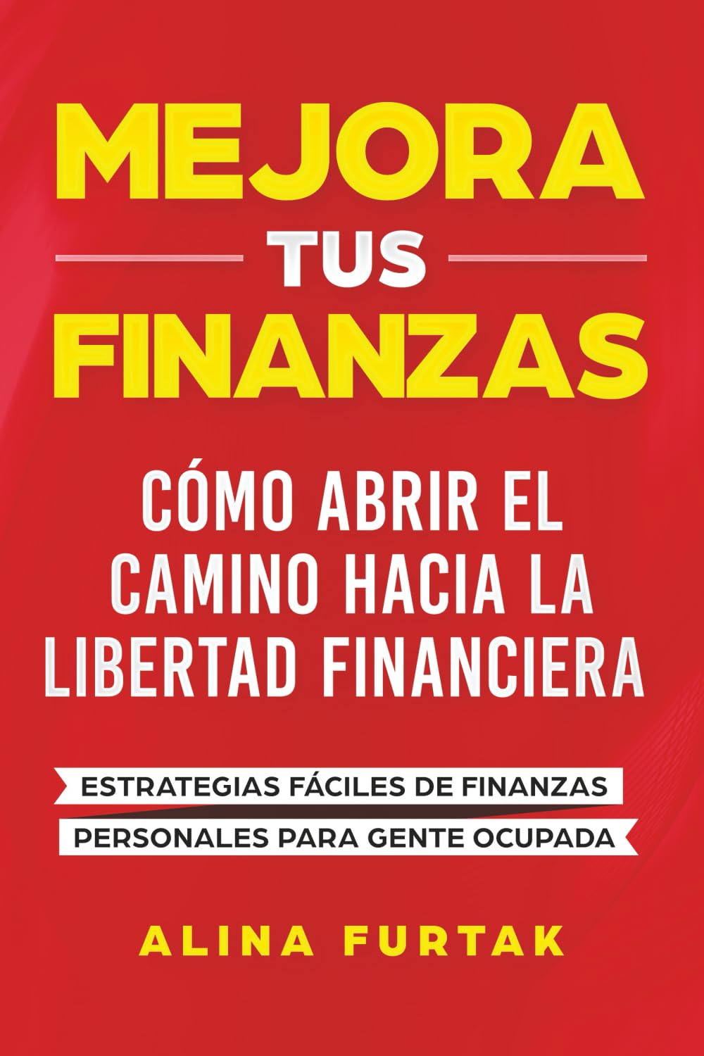 Mejora tus Finanzas – Cómo Abrir el Camino hacia la Libertad Financiera: Estrategias Fáciles de Finanzas Personales para Gente Ocupada