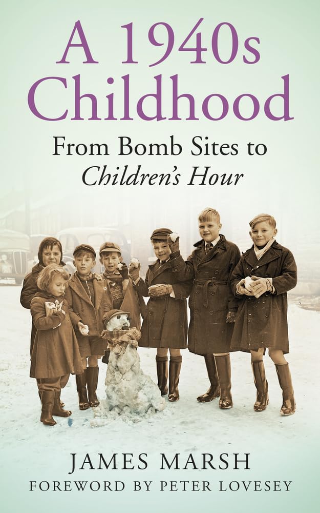 A 1940s Childhood: From Bomb Sites to Children's Hour by Marsh, James