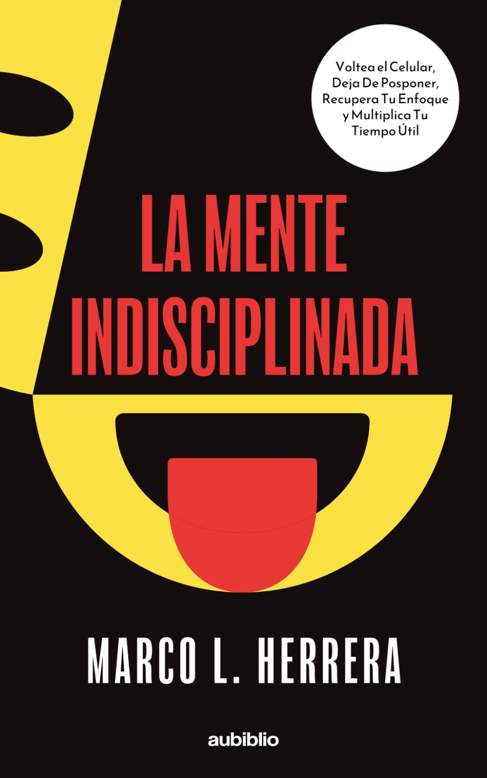 La mente indisciplinada: Deja de engañarte, recupera el control y empieza a hacer lo que dijiste que harías