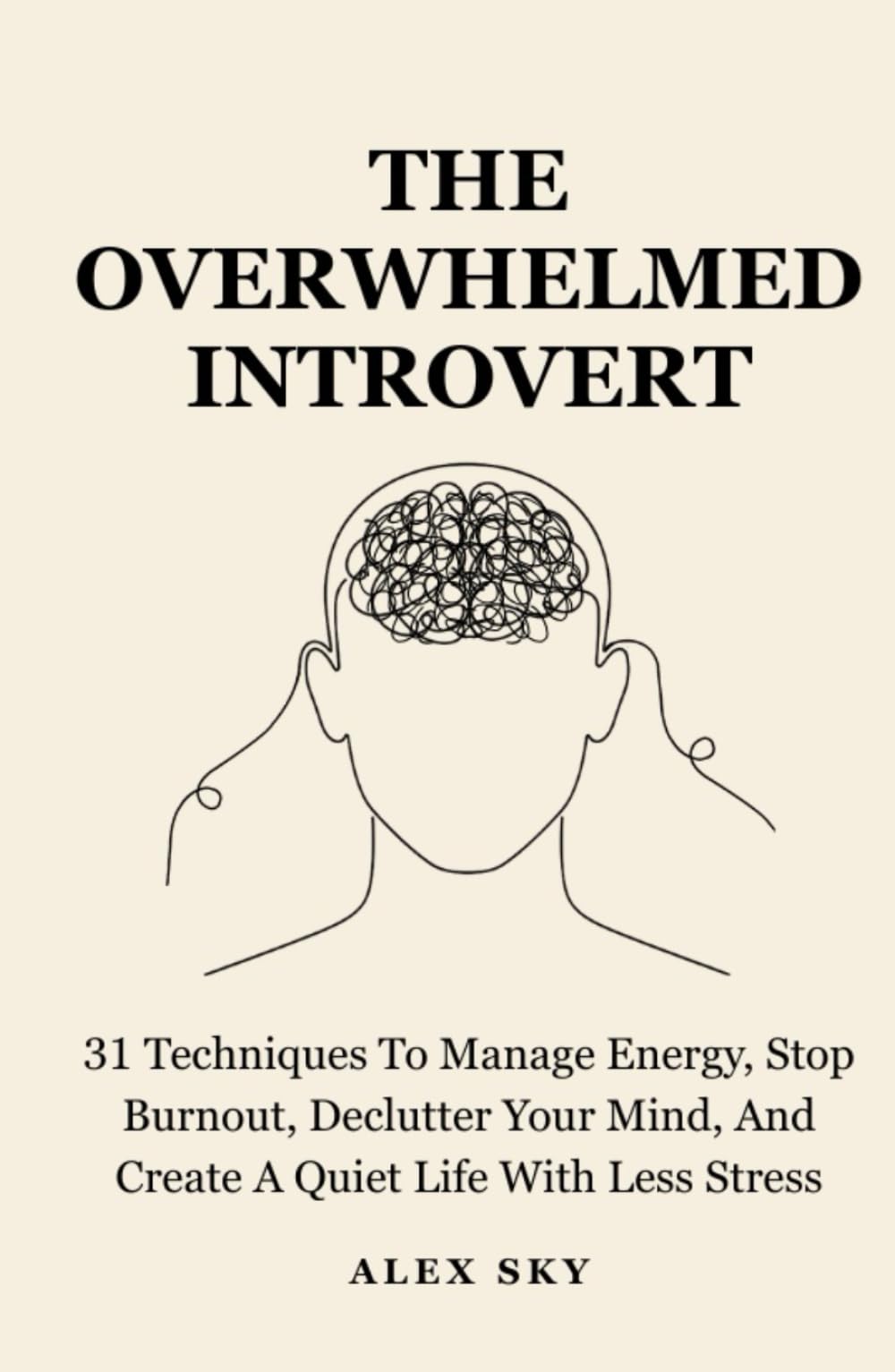 The Overwhelmed Introvert: 31 Techniques To Manage Energy, Stop Burnout, Declutter Your Mind, And Create A Quiet Life With Less Stress (The Calm Strength)