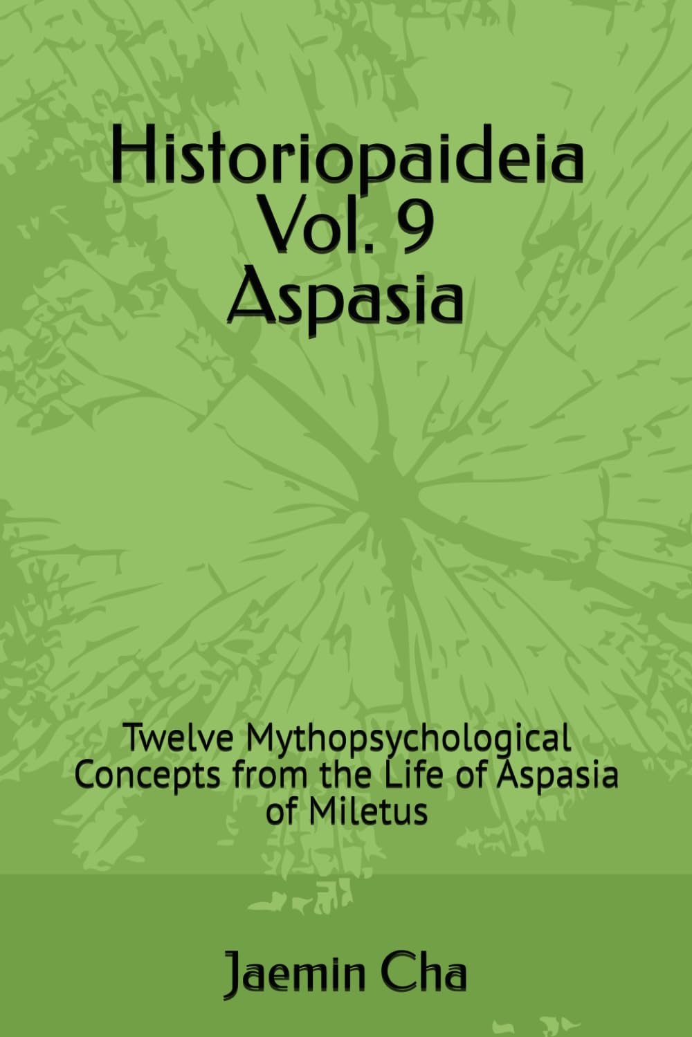 Historiopaideia Vol. 9 Aspasia: Twelve Mythopsychological Concepts from the Life of Aspasia of Miletus