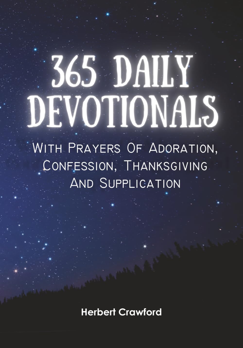 365 Daily Devotionals: With Prayers of Adoration, Confession, Thanksgiving and Supplication