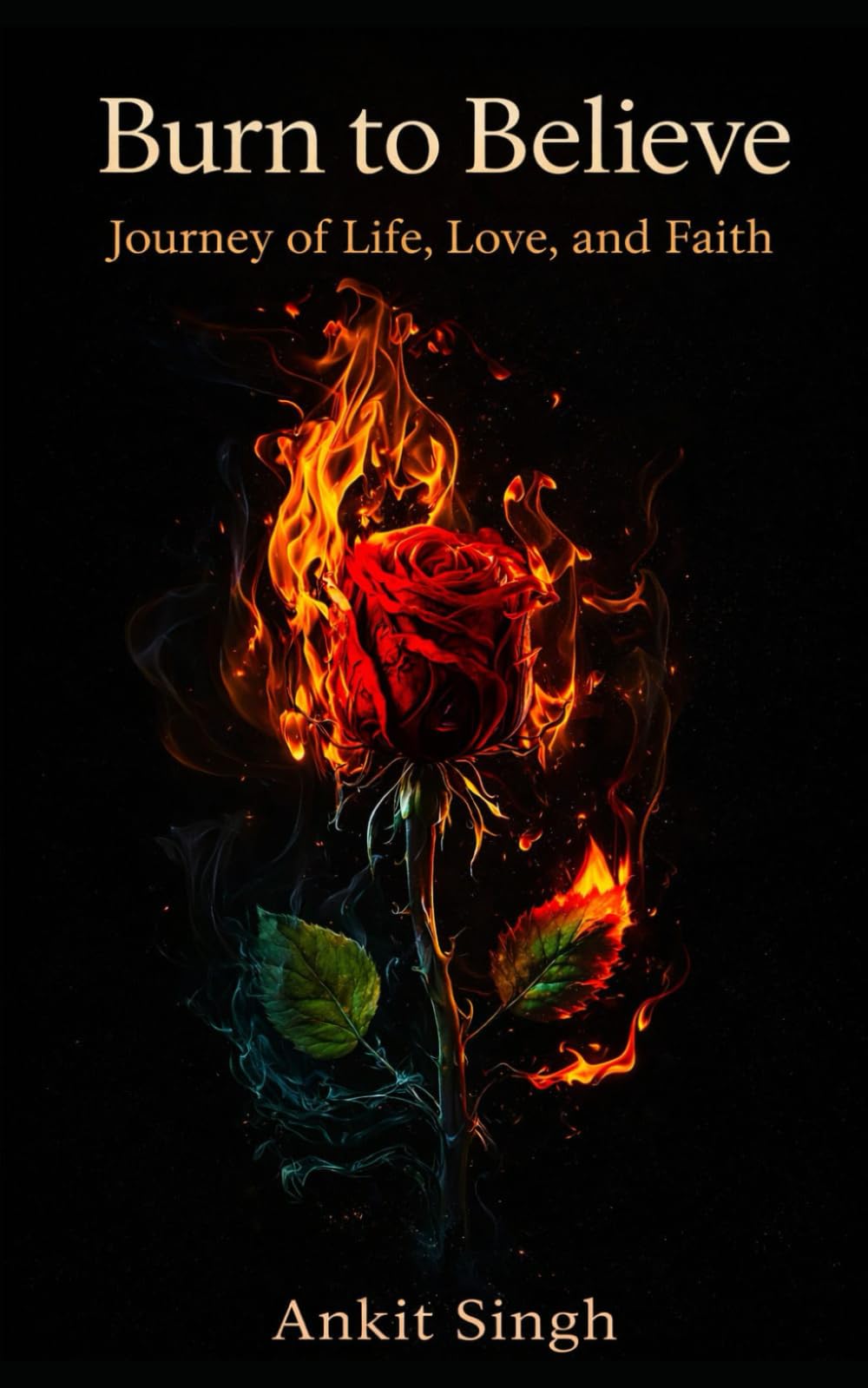 Burn to Believe: Journey of Life, Love, and Faith